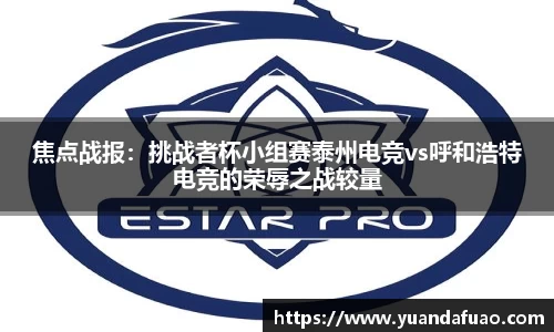 焦点战报：挑战者杯小组赛泰州电竞vs呼和浩特电竞的荣辱之战较量