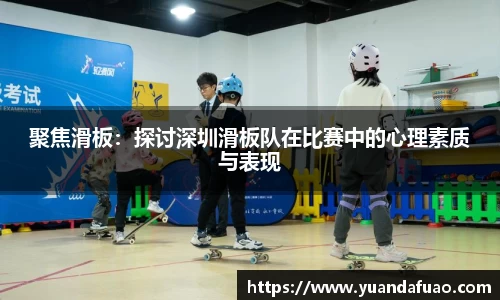 聚焦滑板：探讨深圳滑板队在比赛中的心理素质与表现